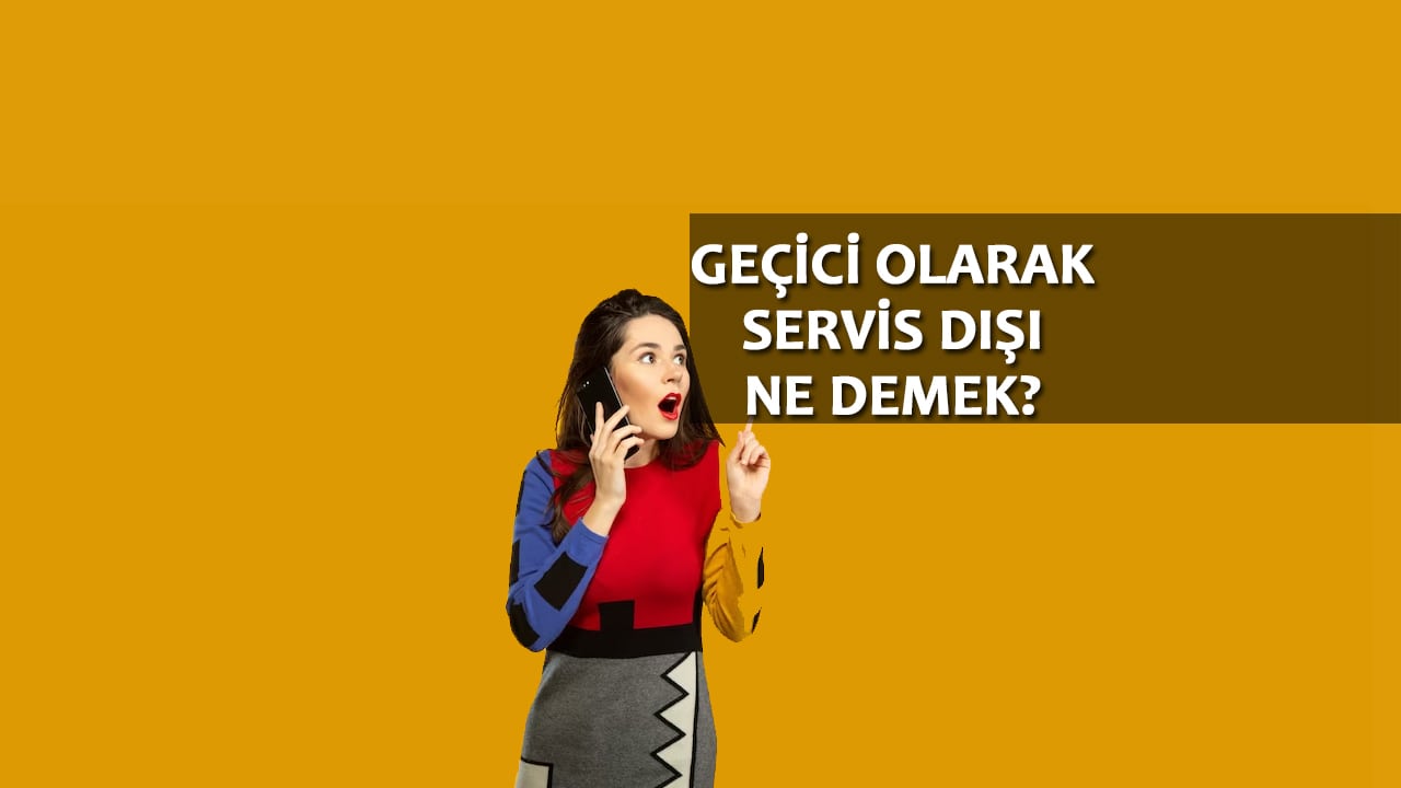 Geçici olarak servis dışı ne demek